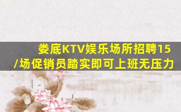 娄底KTV娱乐场所招聘15/场促销员踏实即可上班无压力