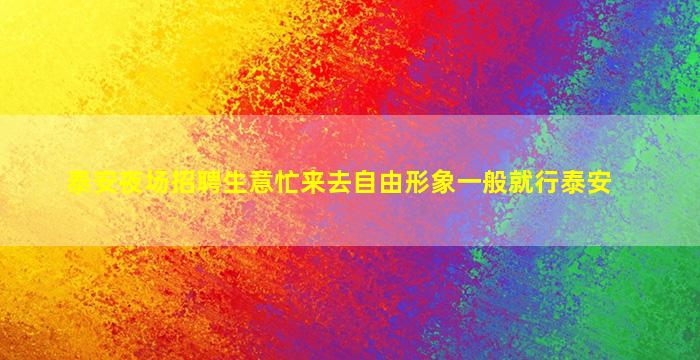 泰安夜场招聘生意忙来去自由形象一般就行泰安